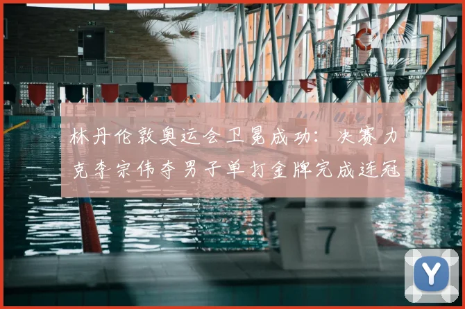 林丹伦敦奥运会卫冕成功：决赛力克李宗伟夺男子单打金牌完成连冠