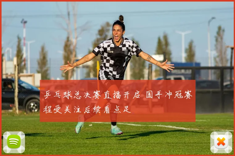 乒乓球总决赛直播开启 国手冲冠赛程受关注后续看点足