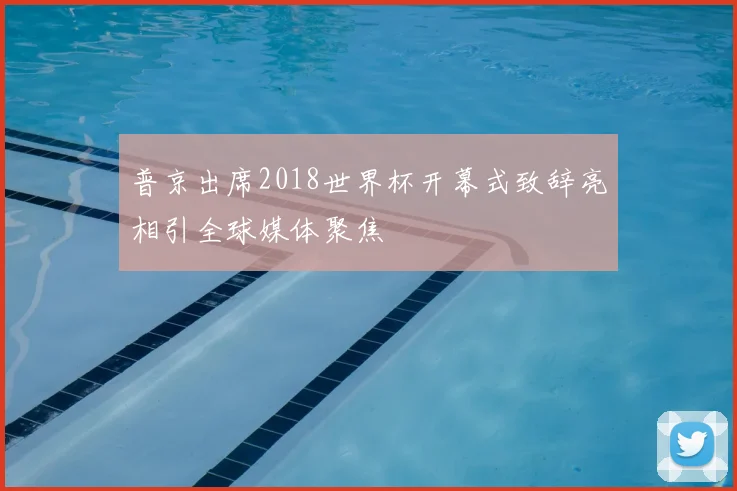 普京出席2018世界杯开幕式致辞亮相引全球媒体聚焦