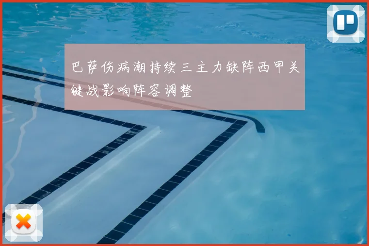 巴萨伤病潮持续三主力缺阵西甲关键战影响阵容调整