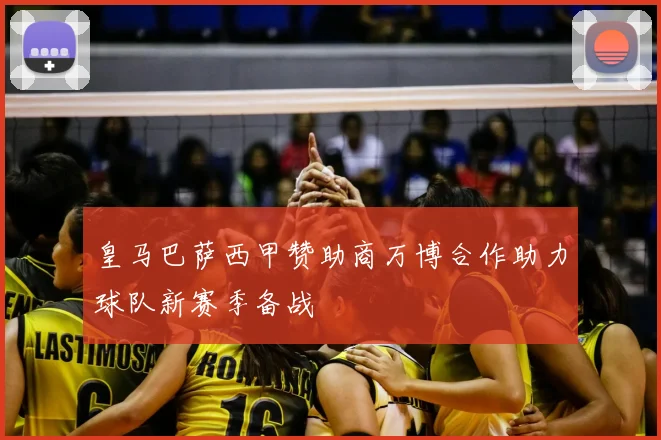 皇马巴萨西甲赞助商万博合作助力球队新赛季备战